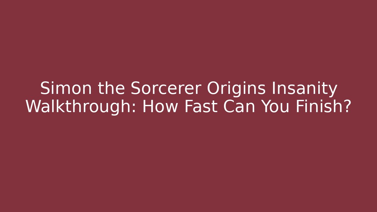 Simon the Sorcerer Origins Insanity Walkthrough: How Fast Can You Finish?