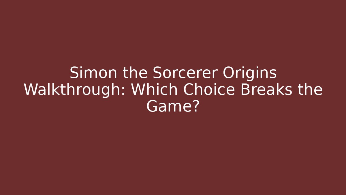 Simon the Sorcerer Origins Walkthrough: Which Choice Breaks the Game?