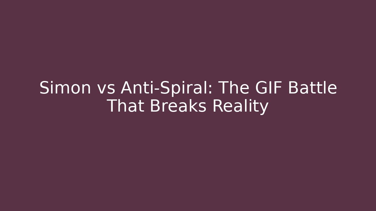 Simon vs Anti-Spiral: The GIF Battle That Breaks Reality