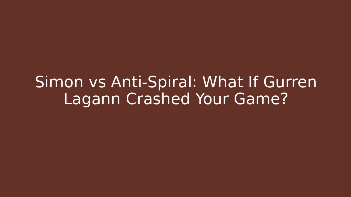 Simon vs Anti-Spiral: What If Gurren Lagann Crashed Your Game?