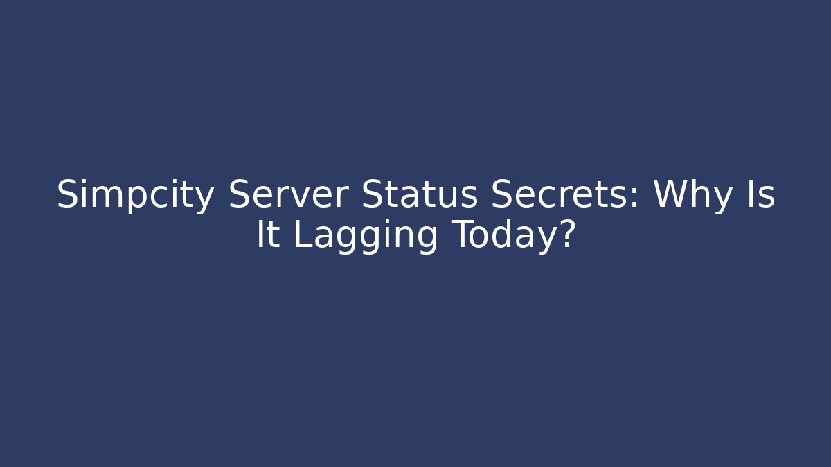 Simpcity Server Status Secrets: Why Is It Lagging Today?