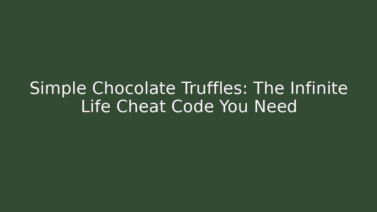 Simple Chocolate Truffles: The Infinite Life Cheat Code You Need