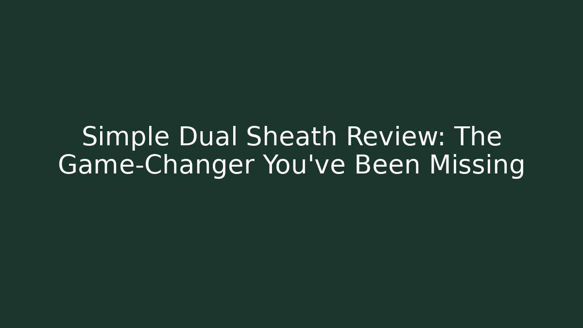 Simple Dual Sheath Review: The Game-Changer You’ve Been Missing