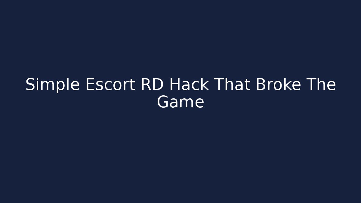Simple Escort RD Hack That Broke The Game