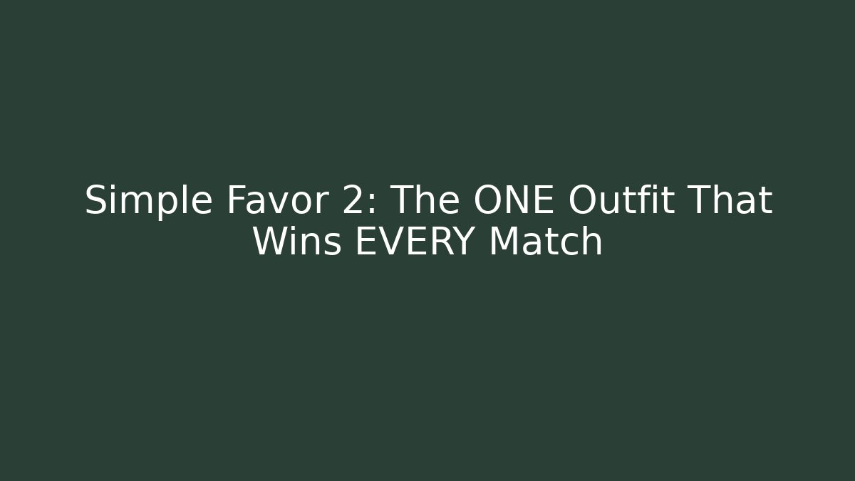 Simple Favor 2: The ONE Outfit That Wins EVERY Match