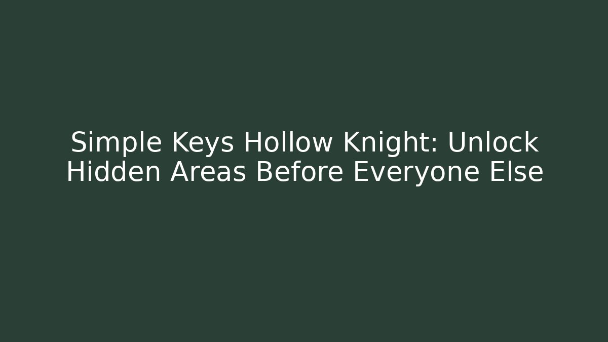 Simple Keys Hollow Knight: Unlock Hidden Areas Before Everyone Else