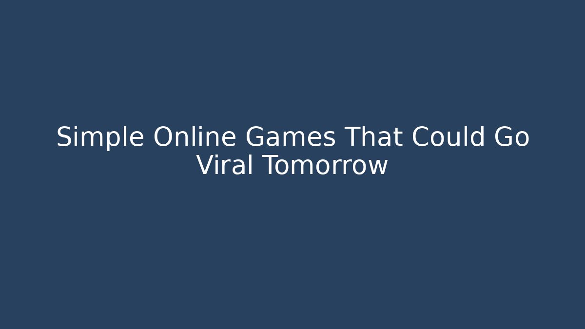 Simple Online Games That Could Go Viral Tomorrow