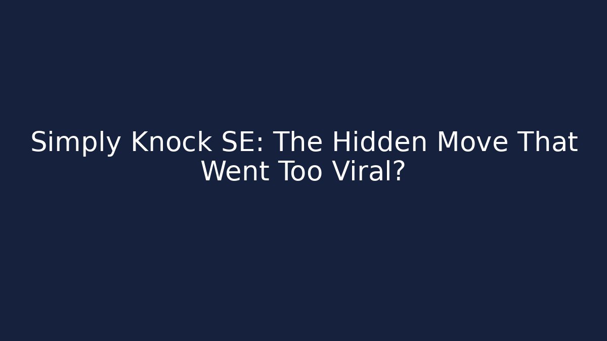 Simply Knock SE: The Hidden Move That Went Too Viral?