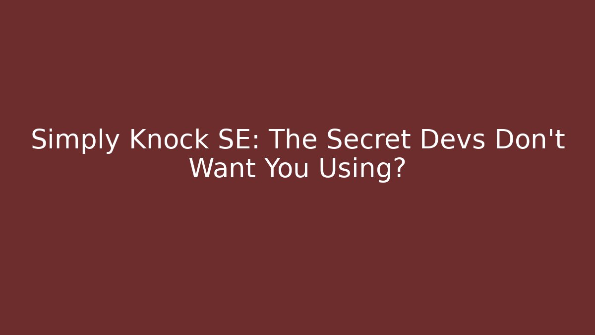Simply Knock SE: The Secret Devs Don't Want You Using?