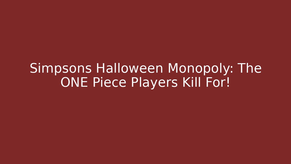 Simpsons Halloween Monopoly: The ONE Piece Players Kill For! - Critter Realm