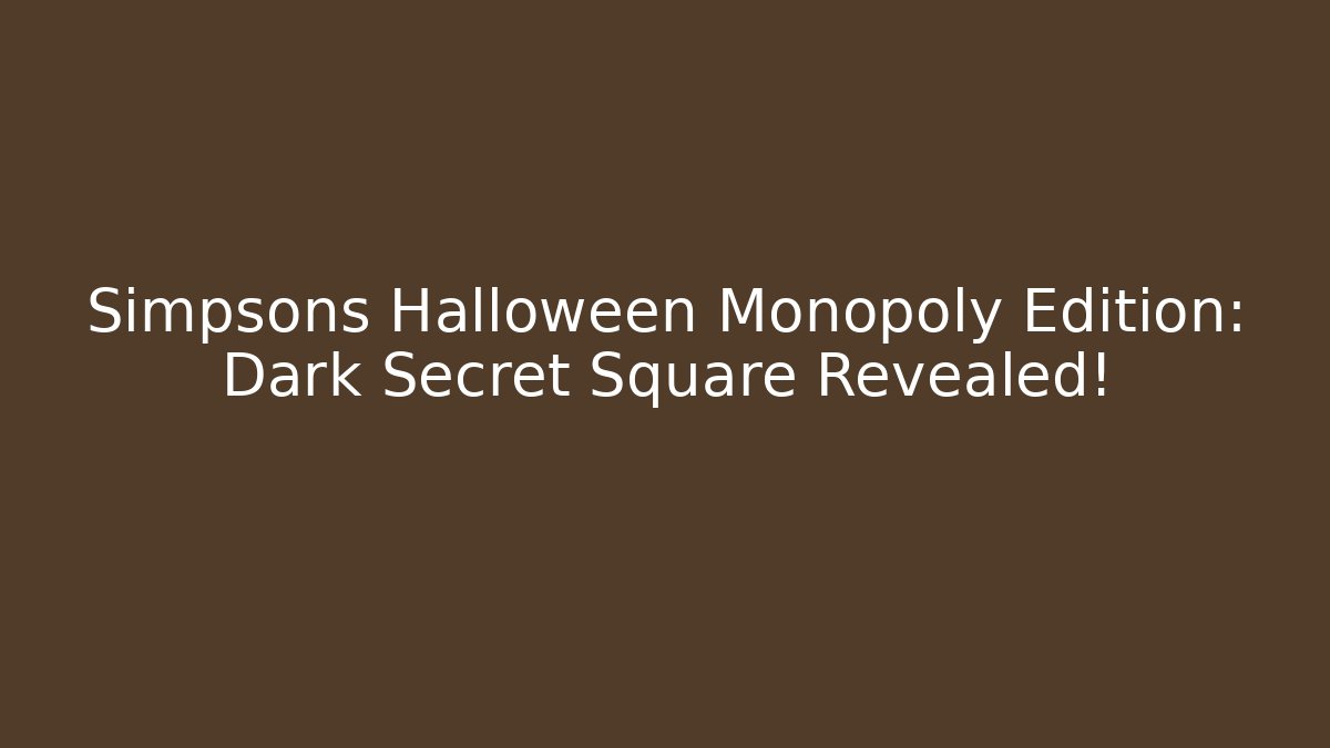 Simpsons Halloween Monopoly Edition: Dark Secret Square Revealed!