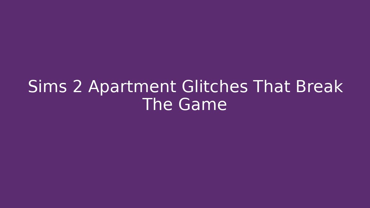 Sims 2 Apartment Glitches That Break The Game - Critter Realm