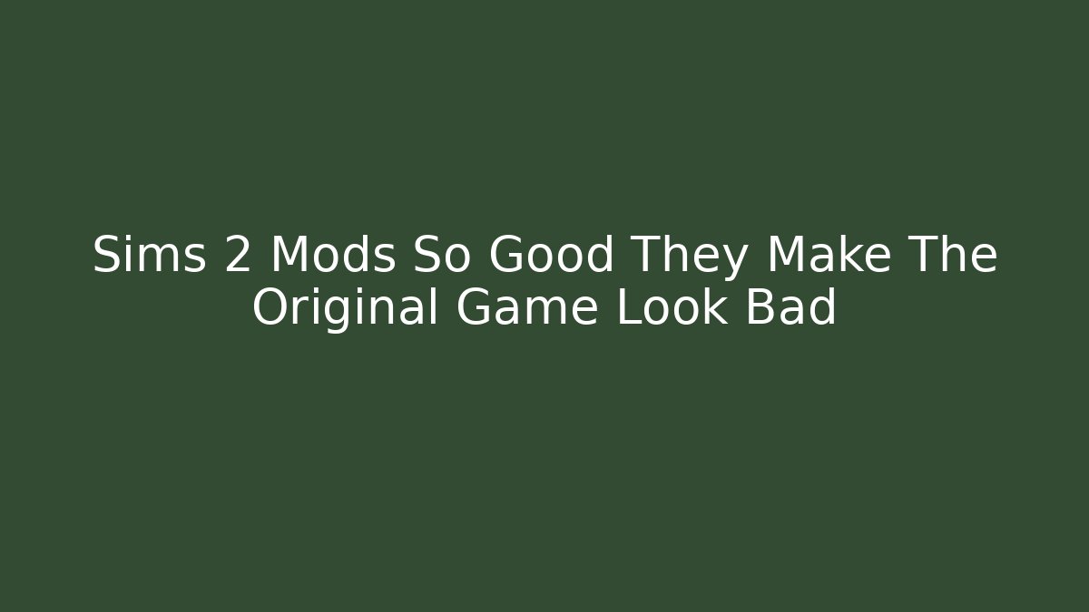 Sims 2 Mods So Good They Make The Original Game Look Bad