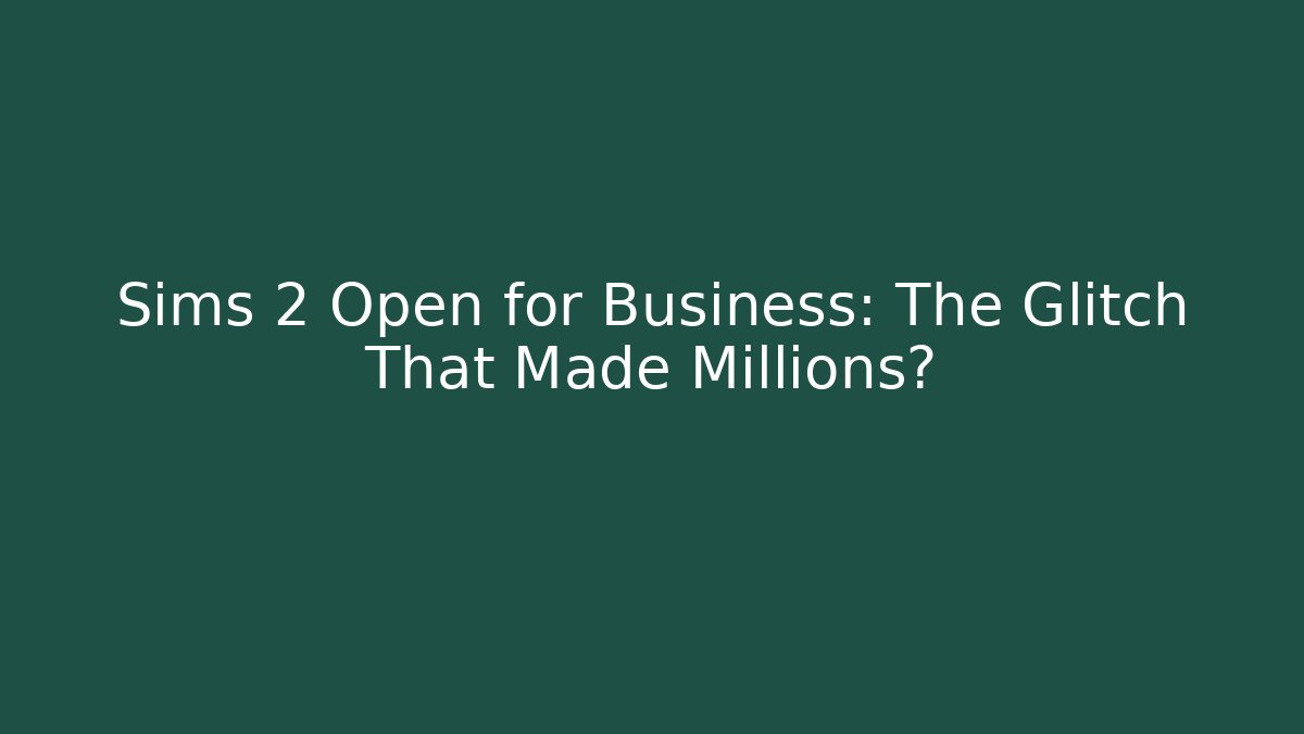 Sims 2 Open for Business: The Glitch That Made Millions?