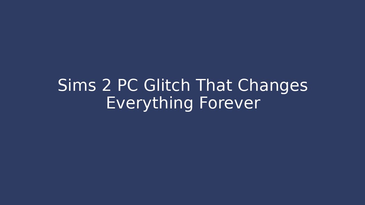 Sims 2 PC Glitch That Changes Everything Forever