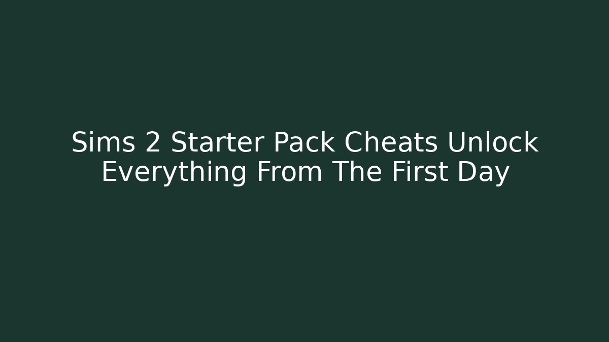 Sims 2 Starter Pack Cheats Unlock Everything From The First Day