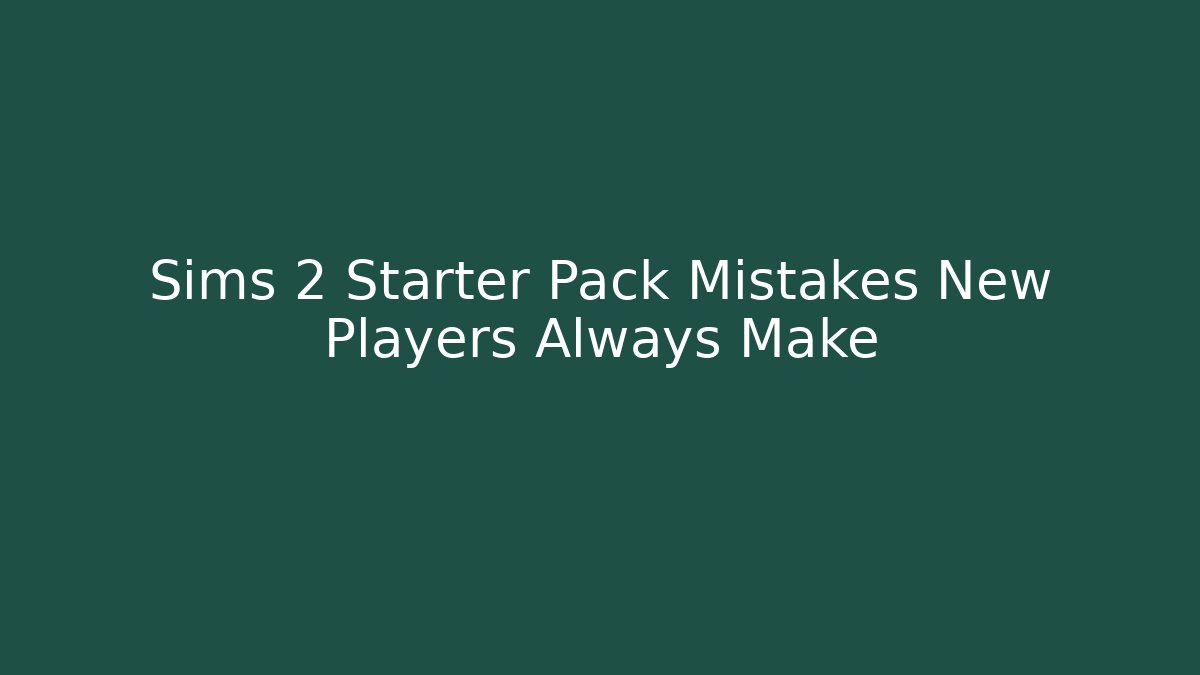 Sims 2 Starter Pack Mistakes New Players Always Make - Critter Realm