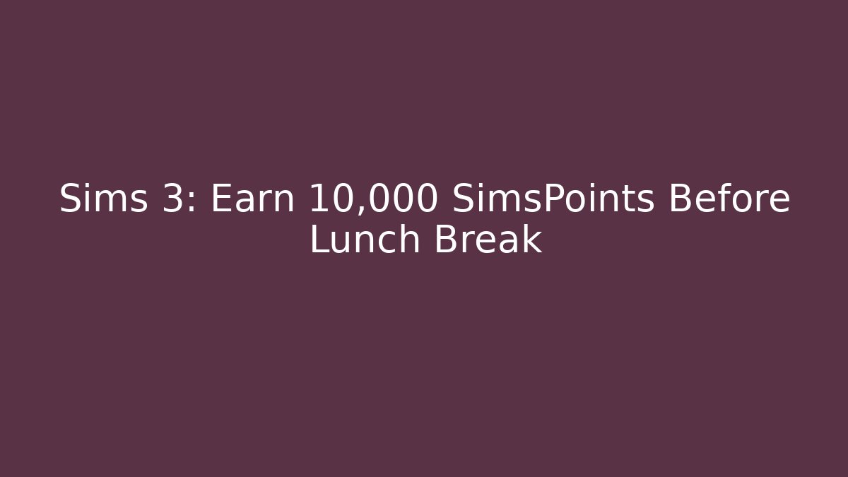 Sims 3: Earn 10,000 SimsPoints Before Lunch Break - Critter Realm