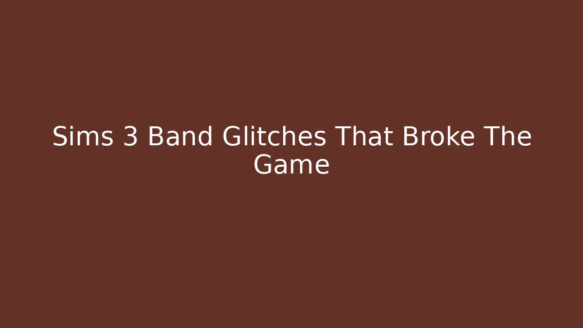 Sims 3 Band Glitches That Broke The Game