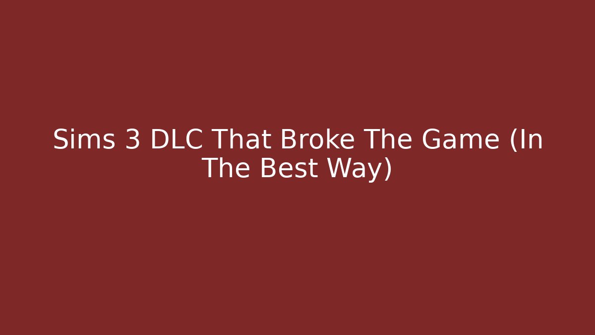 Sims 3 DLC That Broke The Game (In The Best Way)