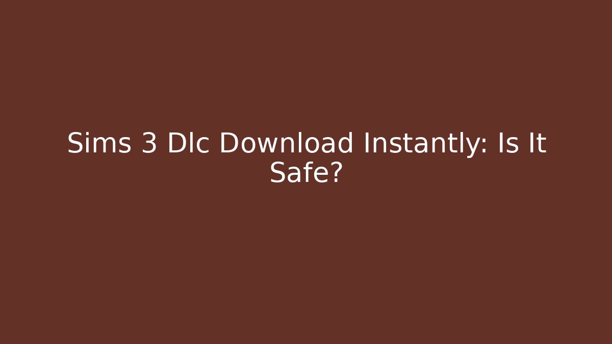 Sims 3 Dlc Download Instantly: Is It Safe? - Critter Realm