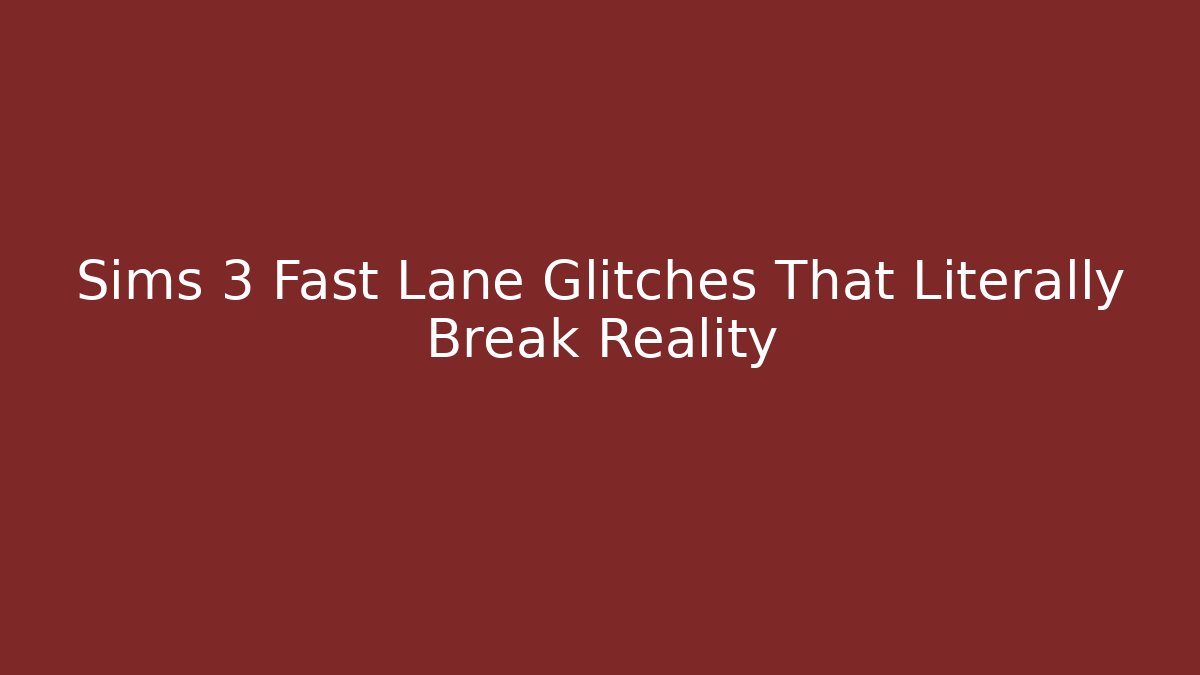 Sims 3 Fast Lane Glitches That Literally Break Reality