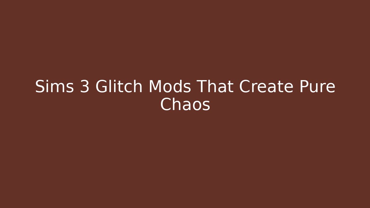 Sims 3 Glitch Mods That Create Pure Chaos