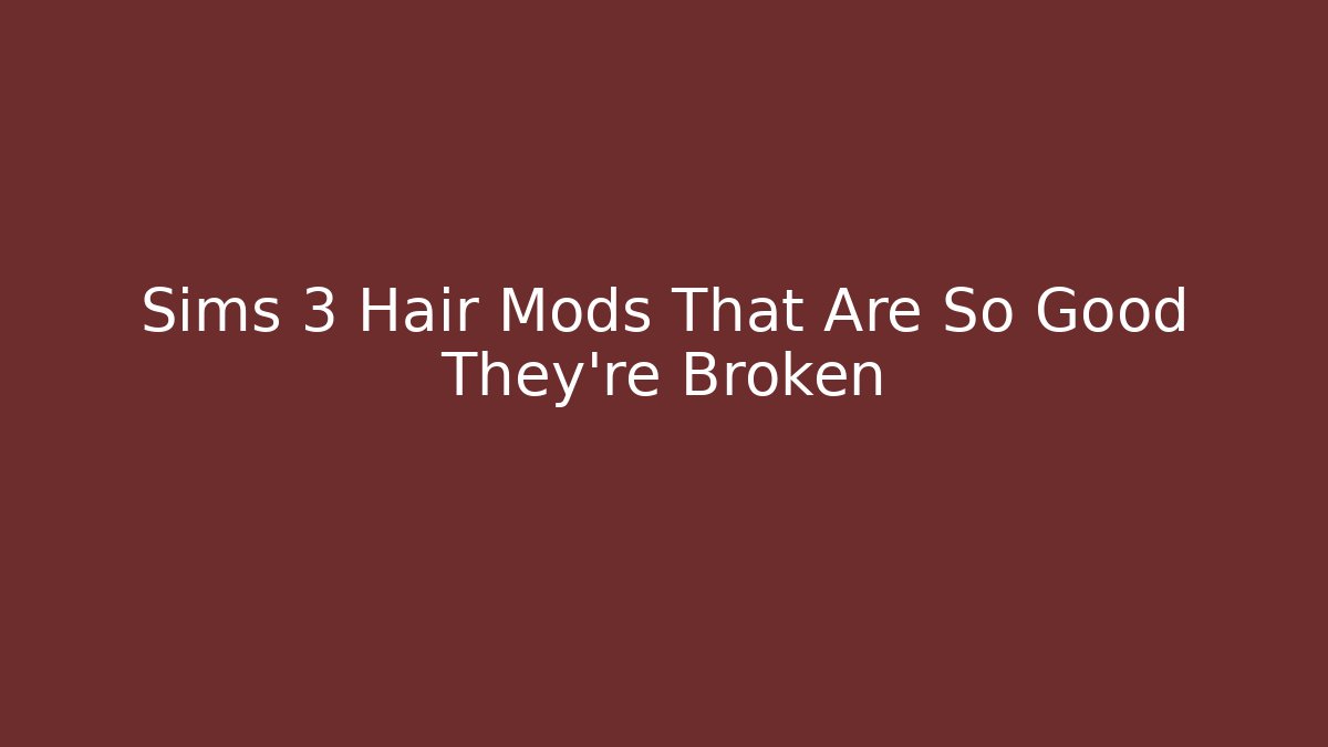 Sims 3 Hair Mods That Are So Good They're Broken