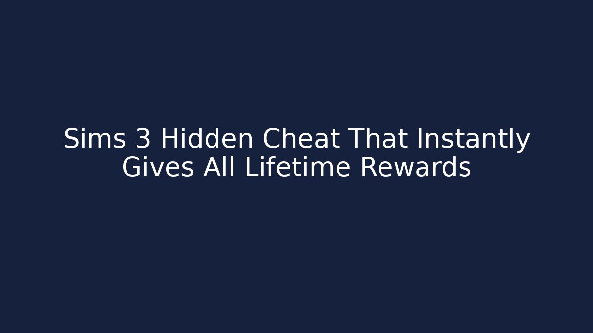 Sims 3 Hidden Cheat That Instantly Gives All Lifetime Rewards