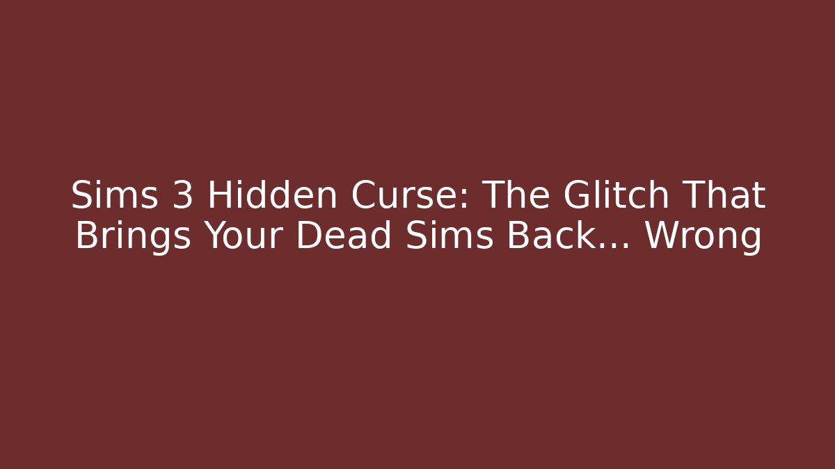Sims 3 Hidden Curse: The Glitch That Brings Your Dead Sims Back... Wrong