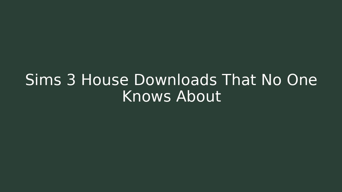 Sims 3 House Downloads That No One Knows About