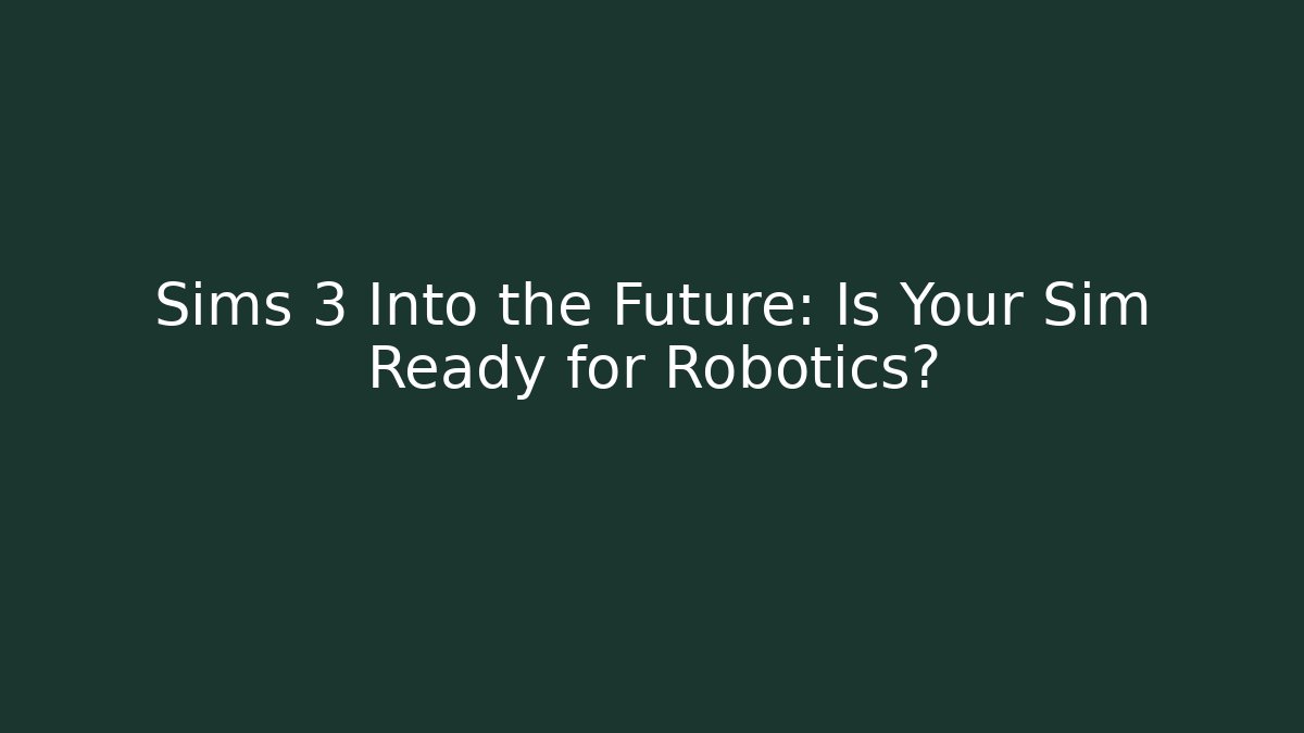 Sims 3 Into the Future: Is Your Sim Ready for Robotics?
