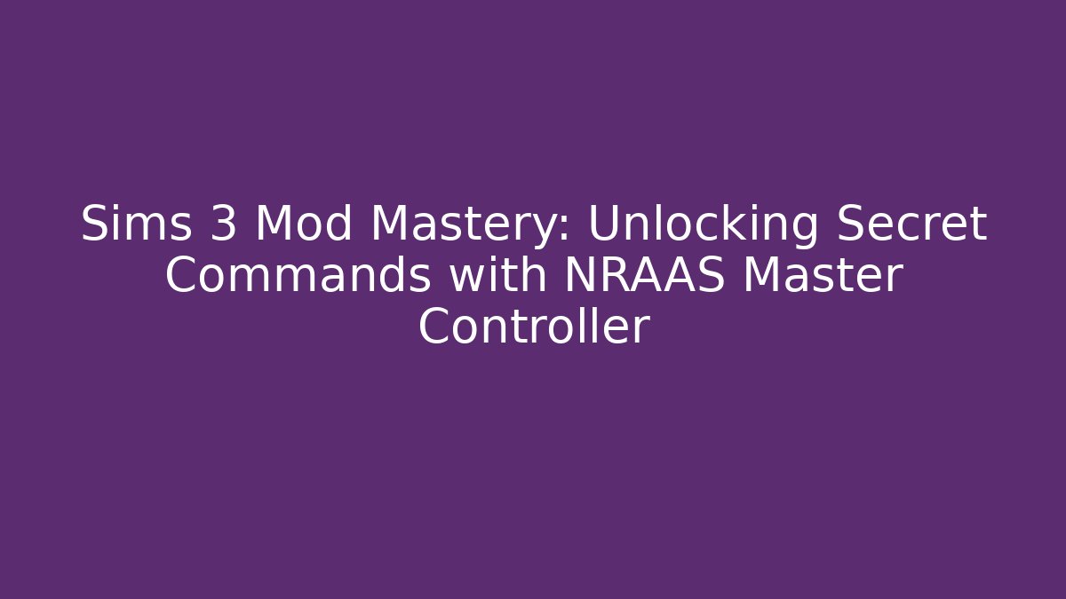 Sims 3 Mod Mastery: Unlocking Secret Commands with NRAAS Master Controller - Critter Realm