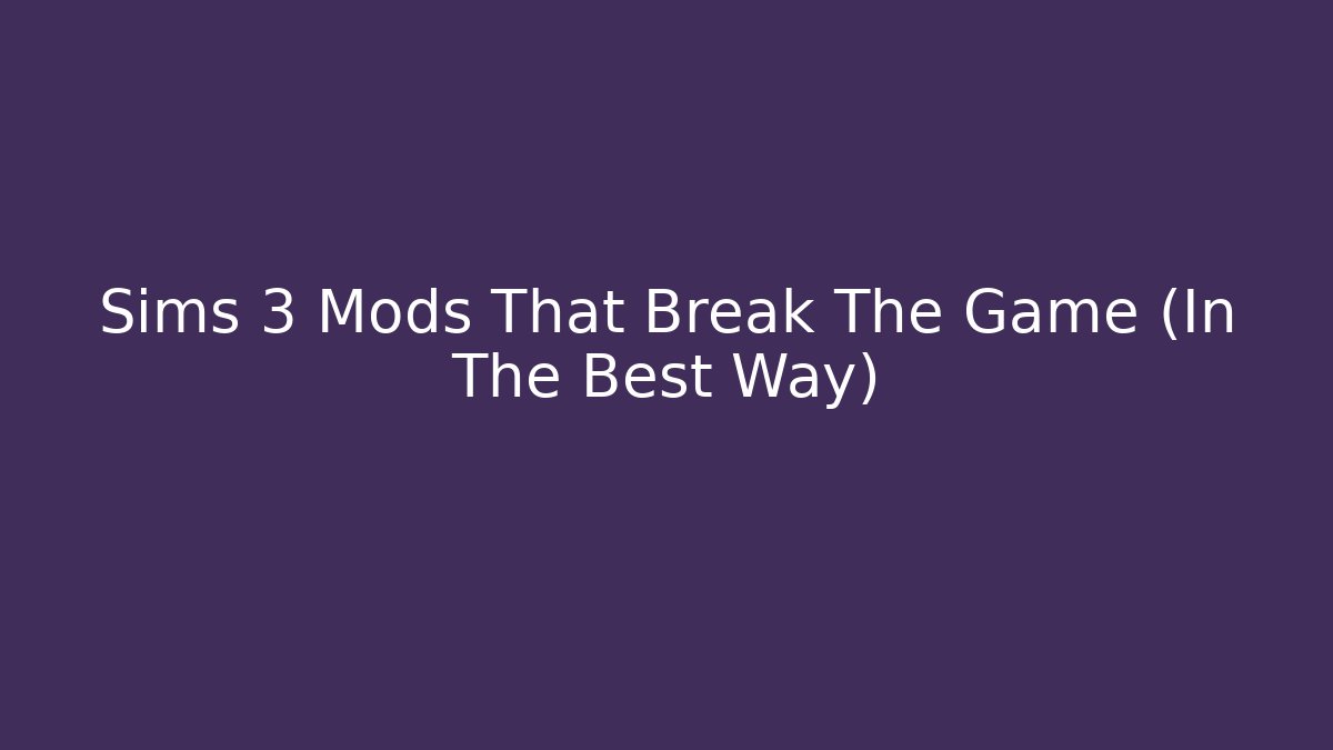 Sims 3 Mods That Break The Game (In The Best Way)