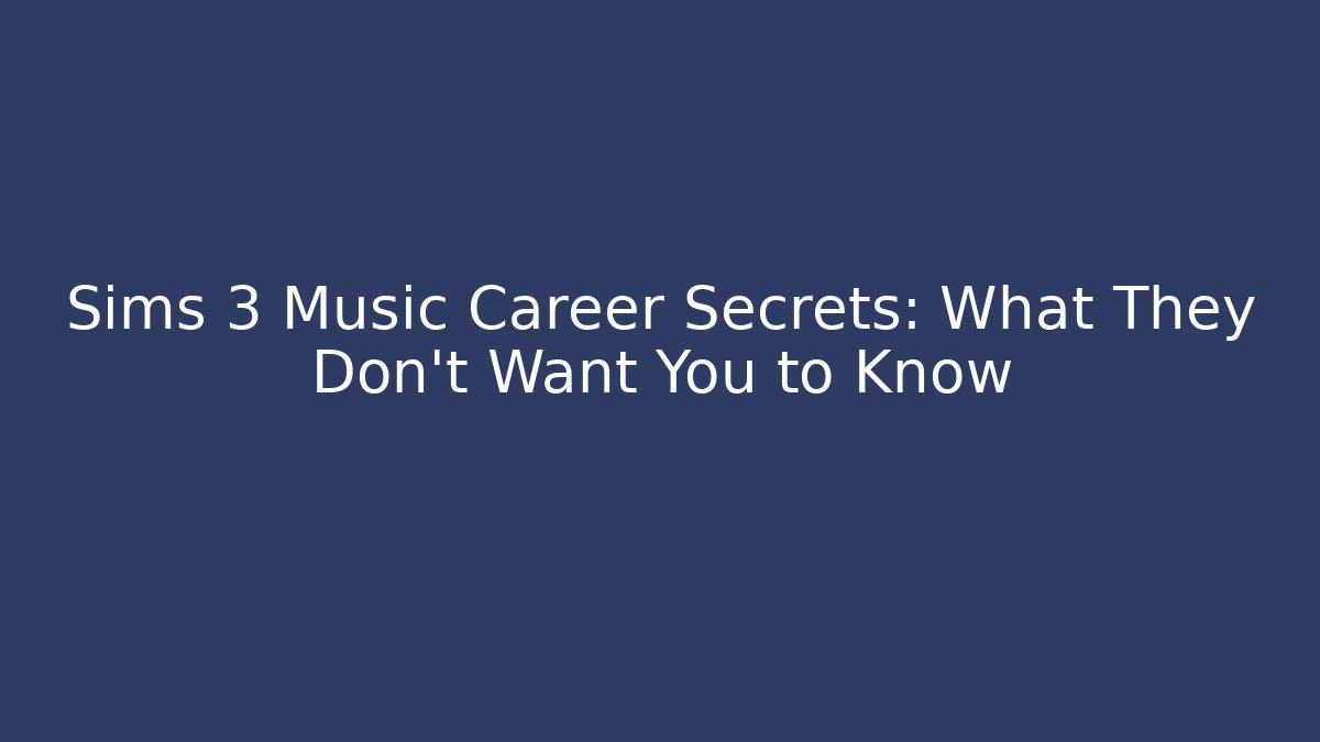 Sims 3 Music Career Secrets: What They Don't Want You to Know