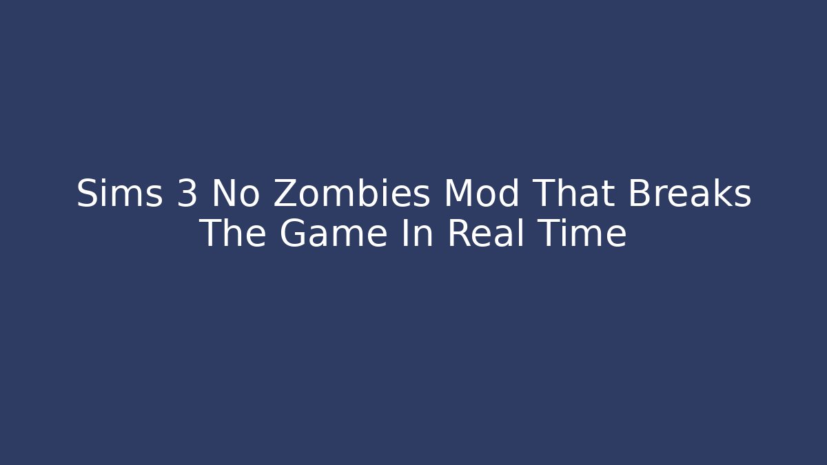 Sims 3 No Zombies Mod That Breaks The Game In Real Time
