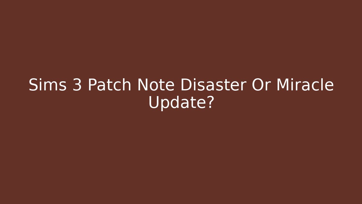 Sims 3 Patch Note Disaster Or Miracle Update?
