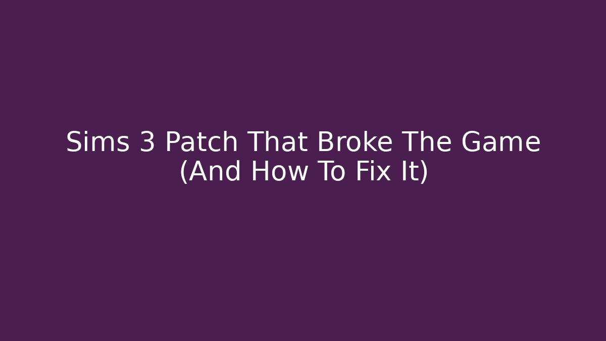 Sims 3 Patch That Broke The Game (And How To Fix It)