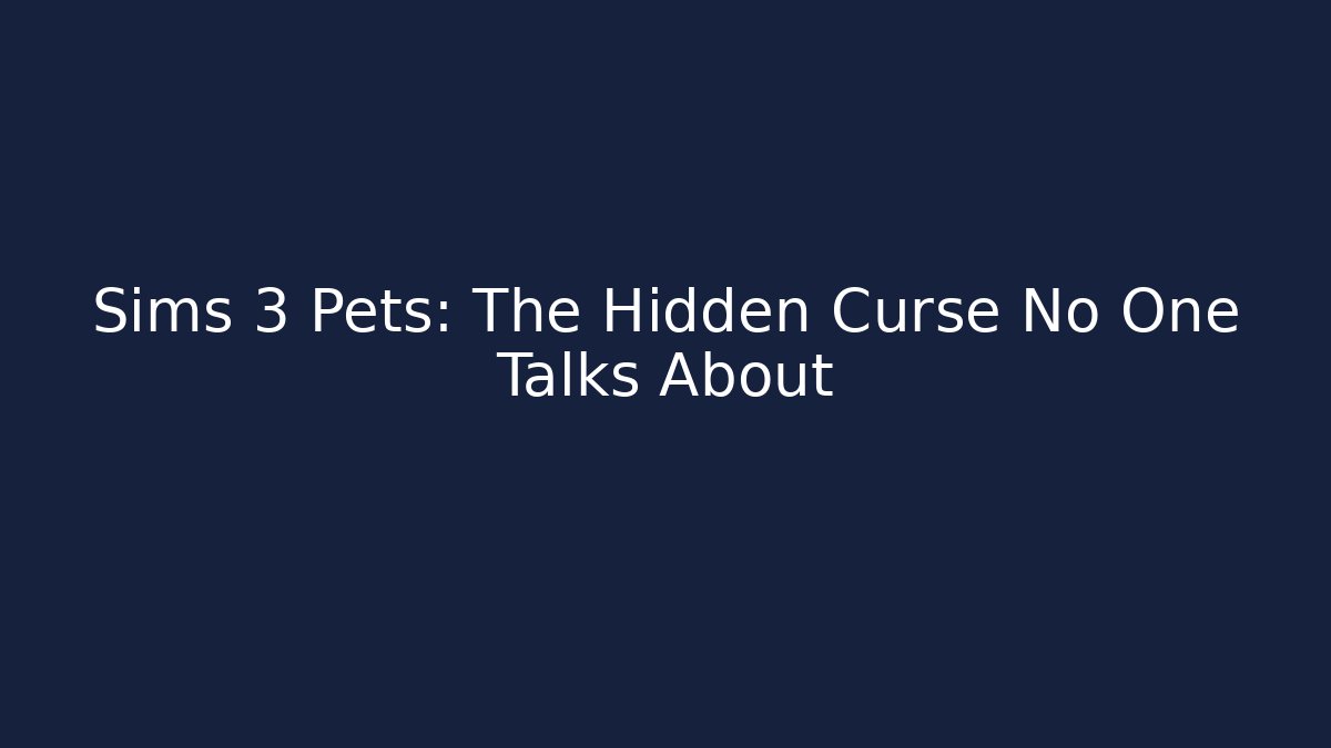 Sims 3 Pets: The Hidden Curse No One Talks About