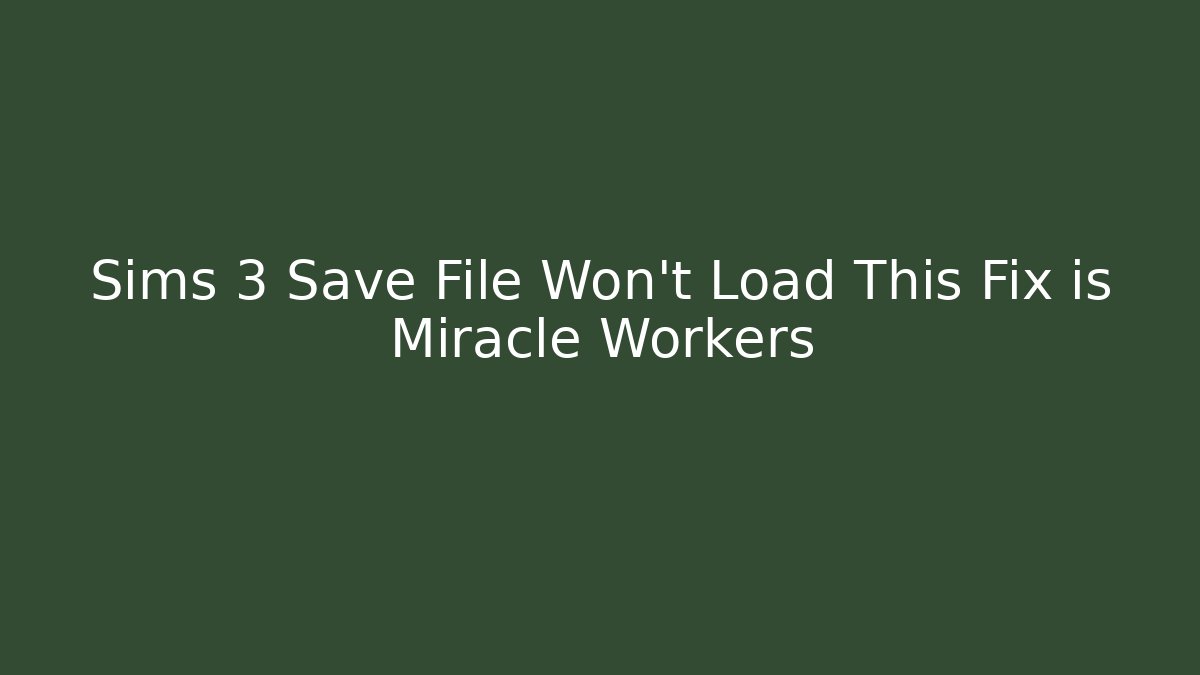 Sims 3 Save File Won’t Load This Fix is Miracle Workers