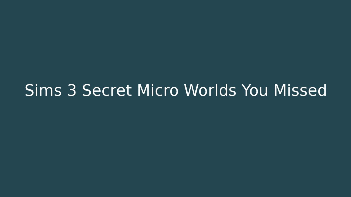 Sims 3 Secret Micro Worlds You Missed