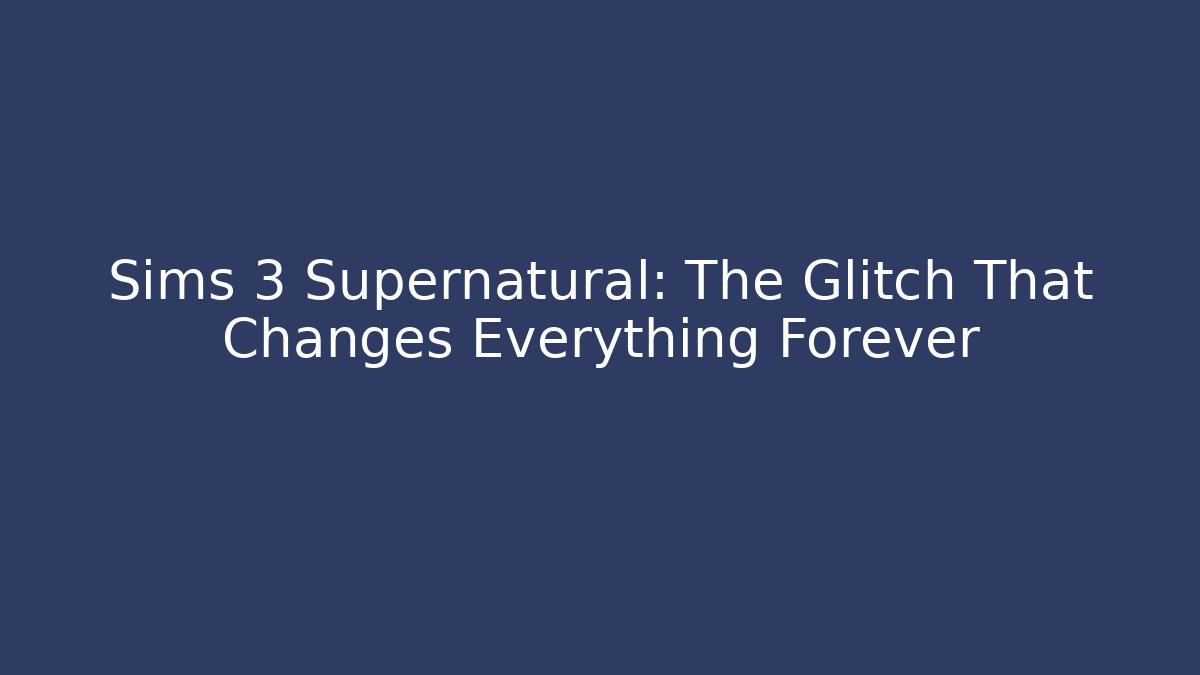 Sims 3 Supernatural: The Glitch That Changes Everything Forever