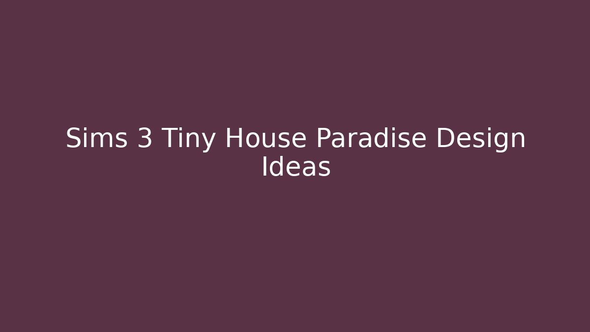Sims 3 Tiny House Paradise Design Ideas