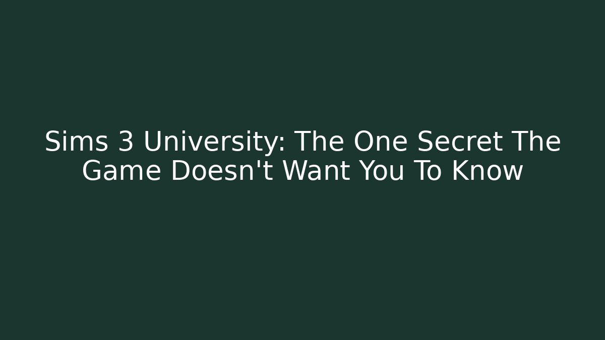Sims 3 University: The One Secret The Game Doesn't Want You To Know