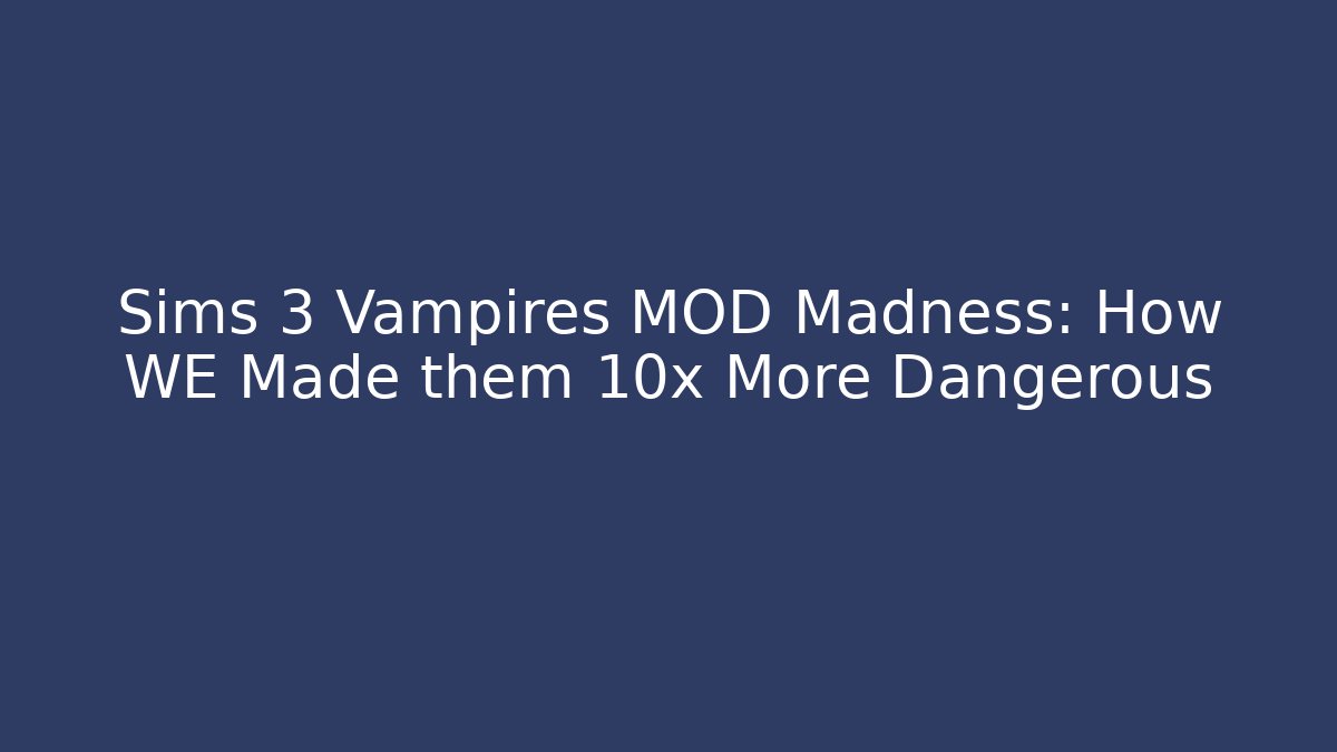 Sims 3 Vampires MOD Madness: How WE Made them 10x More Dangerous