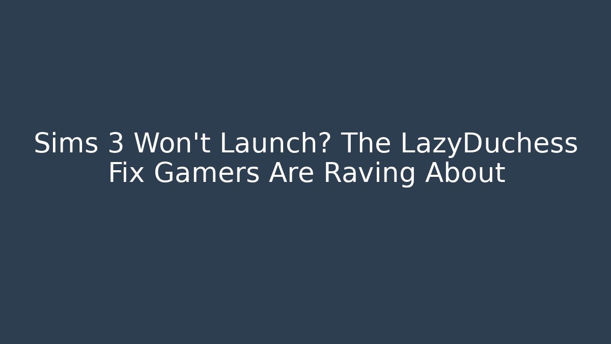 Sims 3 Won’t Launch? The LazyDuchess Fix Gamers Are Raving About