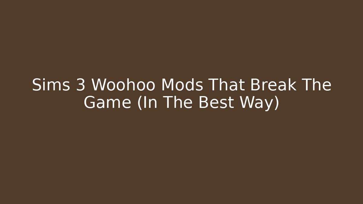 Sims 3 Woohoo Mods That Break The Game (In The Best Way)