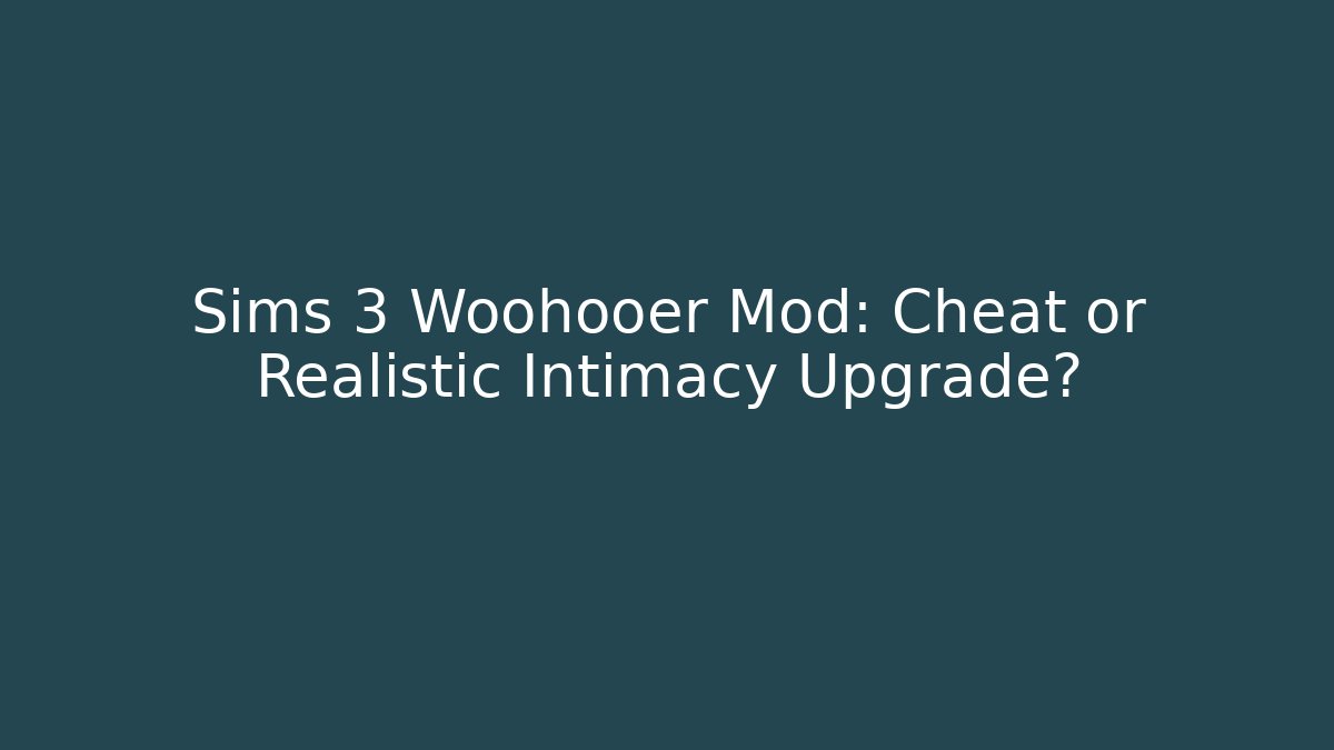 Sims 3 Woohooer Mod: Cheat or Realistic Intimacy Upgrade?