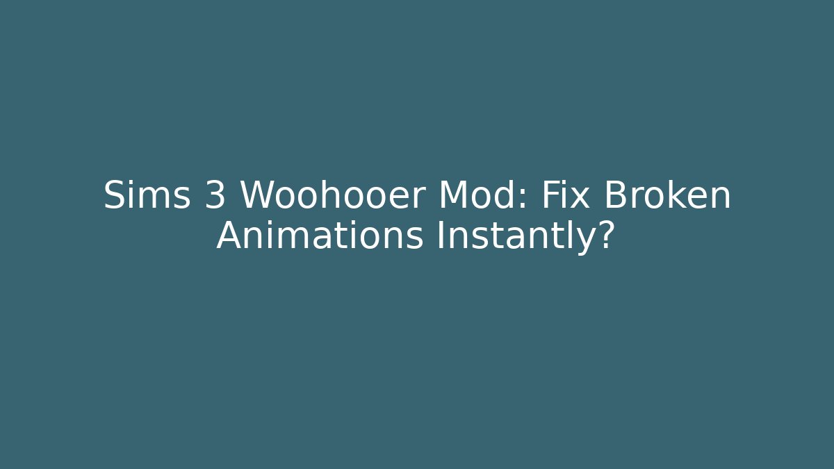 Sims 3 Woohooer Mod: Fix Broken Animations Instantly?