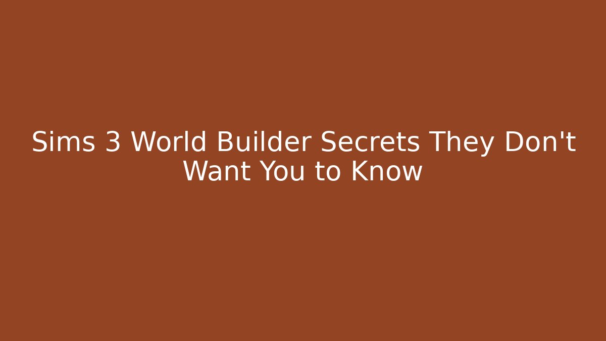 Sims 3 World Builder Secrets They Don't Want You to Know